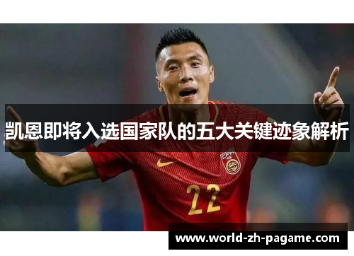 凯恩即将入选国家队的五大关键迹象解析