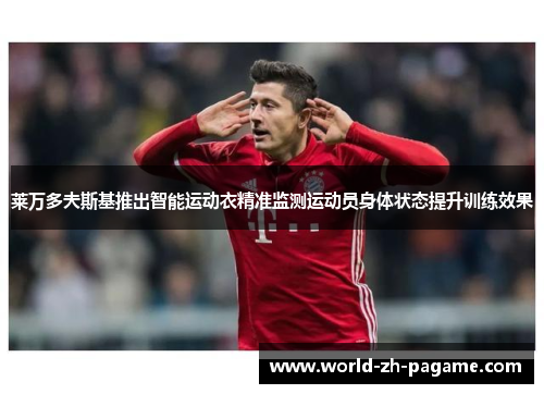 莱万多夫斯基推出智能运动衣精准监测运动员身体状态提升训练效果